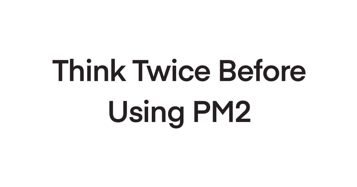 Think twice before using PM2 — a critical look at the popular tool
